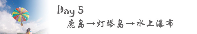 Day 5:鹿岛→灯塔岛 Day 5:鹿岛→灯塔岛